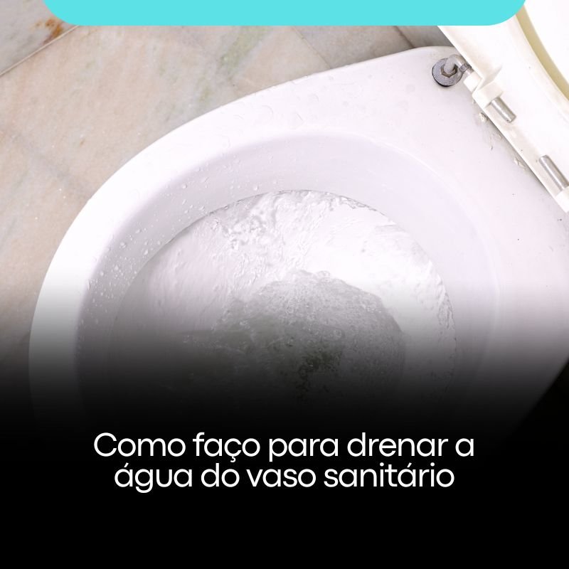 Como faço para drenar a água do vaso sanitário