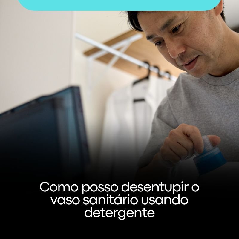Como posso desentupir o vaso sanitário usando detergente
